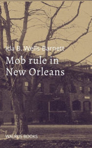 Title: Mob Rule in New Orleans, Author: Ida B. Wells-barnett