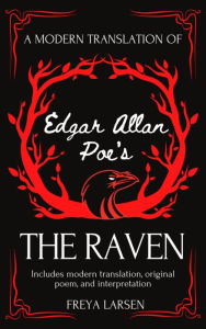 Title: A Modern Translation of Edgar Allan Poe's The Raven: Includes Modern Translation, Original Poem, and Interpretation, Author: Freya Larsen