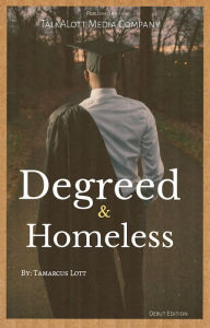 Title: Degreed and Homeless, Author: Tamarcus Lott