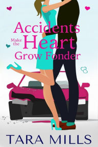 Title: Accidents Make the Heart Grow Fonder, Author: Tara Mills