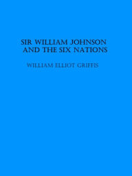 Title: Sir William Johnson and the Six Nations, Author: William Elliot Griffis