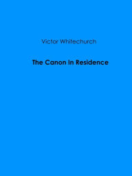 Title: The Canon In Residence, Author: Victor Whitechurch