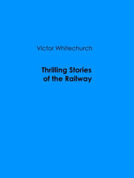 Title: Thrilling Stories of the Railway, Author: Victor Whitechurch