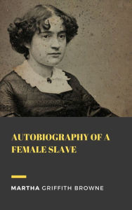 Title: Autobiography of a Female Slave, Author: Martha Griffith Browne