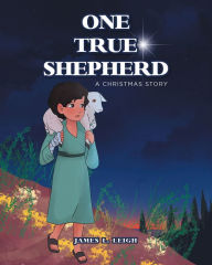 Title: One True Shepherd: A Christmas Story, Author: James L. Leigh