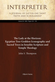 Title: The Lady at the Horizon: Egyptian Tree Goddess Iconography and Sacred Trees in Israelite Scripture and Temple Theology, Author: John S. Thompson