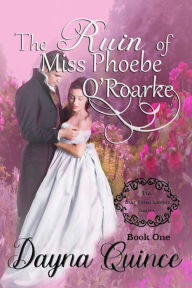 Title: The Ruin of Miss Phoebe O'Roarke, Author: Dayna Quince