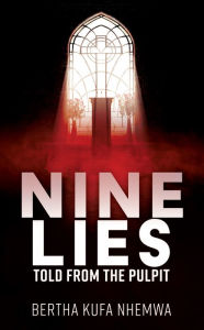 Title: NINE LIES TOLD FROM THE PULPIT, Author: Bertha Kufa Nhemwa