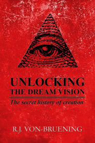 Title: UNLOCKING THE DREAM VISION, Author: R.J. VON-BRUENING
