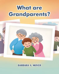 Title: What are Grandparents?, Author: Barbara A. Moyer