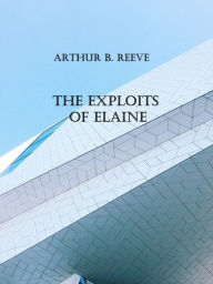 Title: The Exploits Of Elaine, Author: Arthur B. Reeve