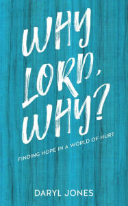 Title: WHY LORD, WHY?: FINDING HOPE IN A WORLD OF HURT, Author: DARYL JONES