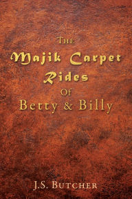 Title: The Majik Carpet Rides Of Betty & Billy, Author: J.S. Butcher