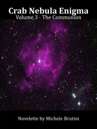 Title: Crab Nebula Enigma Volume 3 - The Communion, Author: Michele Brutini