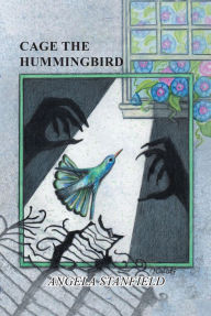 Title: Cage The Hummingbird, Author: Angela Stanfield