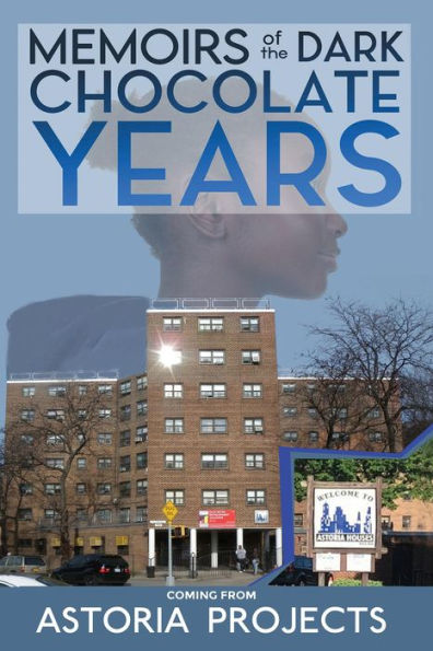 MEMOIRS OF THE DARK CHOCOLATE YEARS COMING FROM ASTORIA PROJECTS PART 1 THE BEGINNING: URBAN BIOGRAPHY