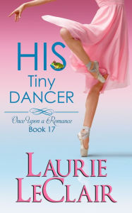 Title: His Tiny Dancer (Once Upon A Romance, Book 17), Author: Laurie Leclair