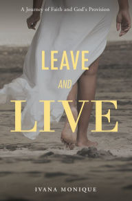 Title: Leave and Live, Author: Ivana Monique