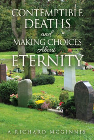 Title: Contemptible Deaths and Making Choices About Eternity, Author: A Richard McGinnis