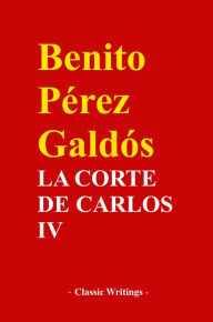 Title: La Corte de Carlos IV, Author: Benito Perez Galdos