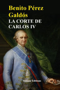 Title: La Corte de Carlos IV, Author: Benito Perez Galdos