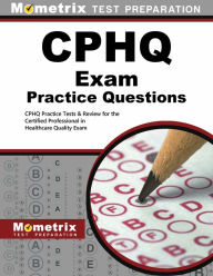 Title: CPHQ Exam Practice Questions: CPHQ Practice Tests and Review for the Certified Professional in Healthcare Quality Exam, Author: Mometrix