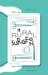 Title: A Rural Surgeon, Author: Dr John B Case