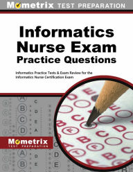 Title: Informatics Nurse Exam Practice Questions: Practice Tests and Review for the Informatics Nurse Certification Exam, Author: Mometrix