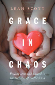 Title: Grace in Chaos, Author: Leah Scott