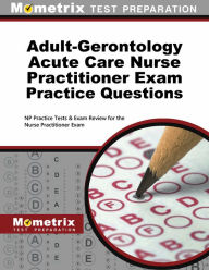 Title: Adult-Gerontology Acute Care Nurse Practitioner Exam Practice Questions: NP Practice Tests and Review for the Nurse Practitioner Exam, Author: Mometrix