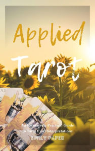 Title: Applied Tarot: A Practical Guide to Tarot Card Interpretations, Author: Emily Paper