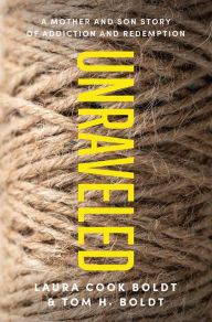 Title: Unraveled: A Mother and Son Story of Addiction and Redemption, Author: Laura Cook Boldt