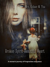 Title: Broken Spirit Beautiful Heart, Author: Mrs. Colleen M. Tice