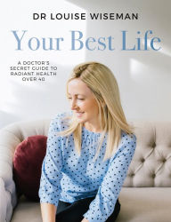 Title: Your Best Life A Doctors Secret Guide to Radiant Health Over 40, Author: Louise Wiseman