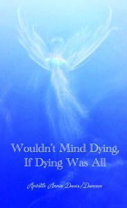 Title: Wouldn't Mind Dying, If Dying Was All, Author: Apostle Annie Davis/Duncan