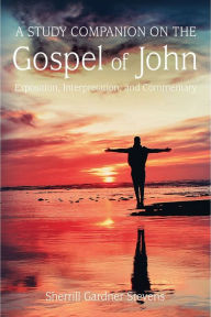 Title: A Study Companion on the Gospel of John, Author: Sherrill Gardner Stevens