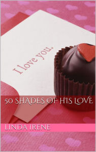 Title: 50 Shades of His Love, Author: Linda Irene