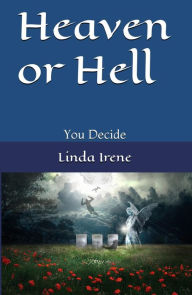 Title: Heaven or Hell: You Decide, Author: Linda Irene