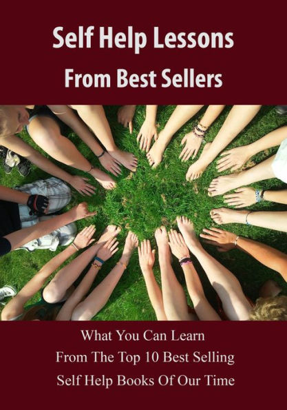 Self Help Lessons from Best Sellers - What You Can Learn From The Top 10 Best Selling Self Help Books Of Our Time