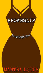 Title: Brownslip: A Loose Woman's Memoir, Author: Mantra Lotus