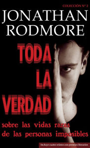 Title: Toda la verdad sobre las vidas raras de las personas imposibles, Author: Jonathan Rodmore