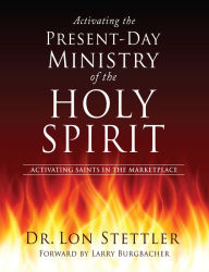 Title: Activating the Present-Day Ministry of the Holy Spirit, Author: DR. Lon Stettler