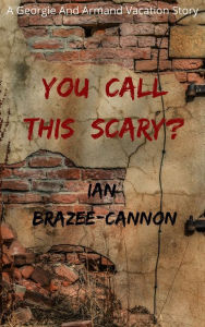 Title: You Call This Scary?, Author: Ian Brazee-cannon