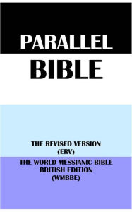 Title: PARALLEL BIBLE: THE REVISED VERSION (ERV) & THE WORLD MESSIANIC BIBLE BRITISH EDITION (WMBBE), Author: Translation Committees