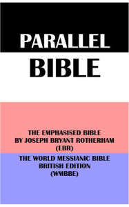 Title: PARALLEL BIBLE: THE EMPHASISED BIBLE BY JOSEPH BRYANT ROTHERHAM (EBR) & THE WORLD MESSIANIC BIBLE BRITISH EDITION (WMBBE, Author: Joseph Bryant Rotherham