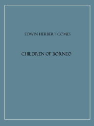 Title: Children of Borneo, Author: Edwin Herbert Gomes