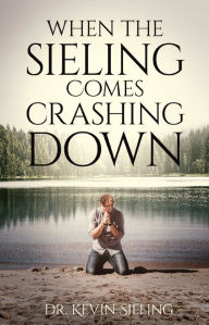 Title: When the Sieling Comes Crashing Down, Author: Dr. Kevin Sieling