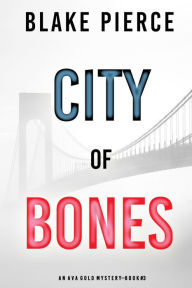 Title: City of Bones: An Ava Gold Mystery (Book 3), Author: Blake Pierce