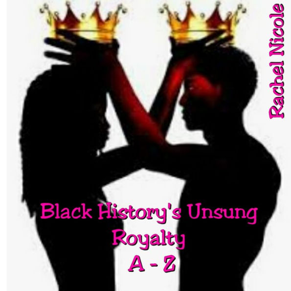 Black History's Unsung Royalty A - Z