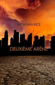 Title: Deuxieme Arene (Livre #2 de la Trilogie des Rescapes), Author: Morgan Rice